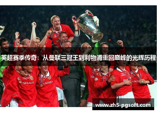 英超赛季传奇：从曼联三冠王到利物浦重回巅峰的光辉历程