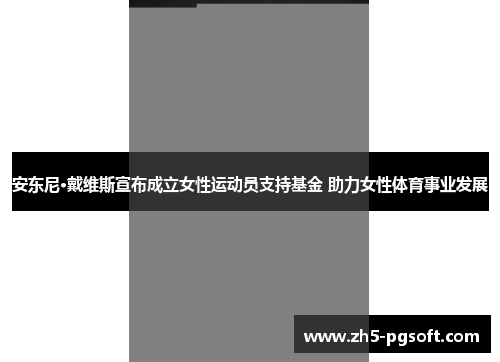 安东尼·戴维斯宣布成立女性运动员支持基金 助力女性体育事业发展