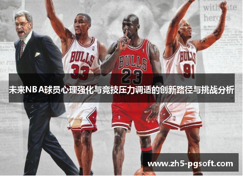 未来NBA球员心理强化与竞技压力调适的创新路径与挑战分析