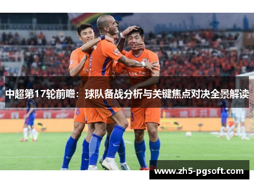 中超第17轮前瞻：球队备战分析与关键焦点对决全景解读
