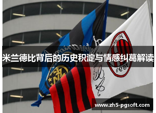 米兰德比背后的历史积淀与情感纠葛解读