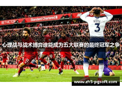 心理战与战术博弈谁能成为五大联赛的最终冠军之争