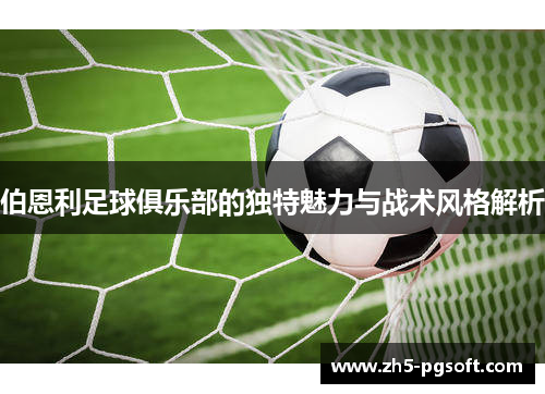 伯恩利足球俱乐部的独特魅力与战术风格解析