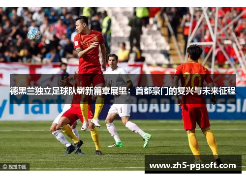 德黑兰独立足球队崭新篇章展望:首都豪门的复兴与未来征程 德黑兰独立足球队崭新篇章展望:首都豪门的复兴与未来征程