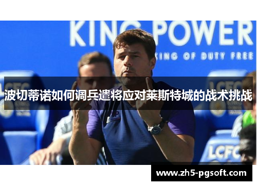 波切蒂诺如何调兵遣将应对莱斯特城的战术挑战