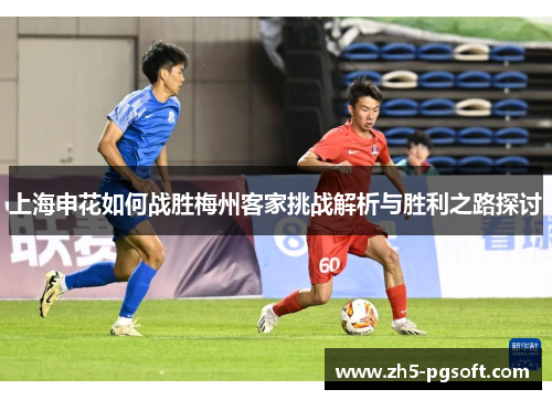上海申花如何战胜梅州客家挑战解析与胜利之路探讨