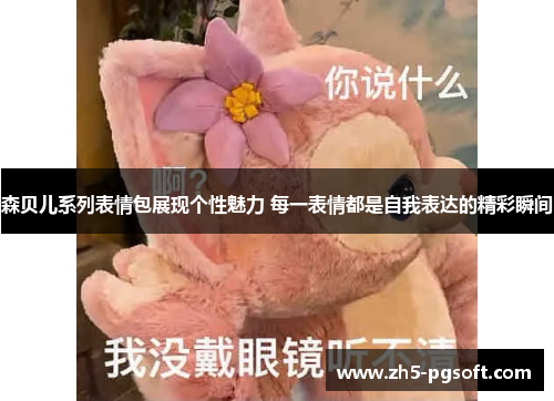 森贝儿系列表情包展现个性魅力 每一表情都是自我表达的精彩瞬间