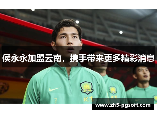 侯永永加盟云南，携手带来更多精彩消息