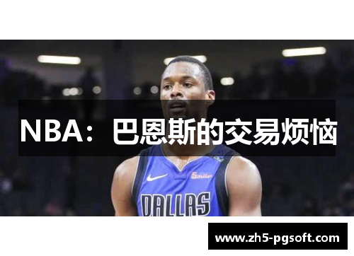 NBA：巴恩斯的交易烦恼