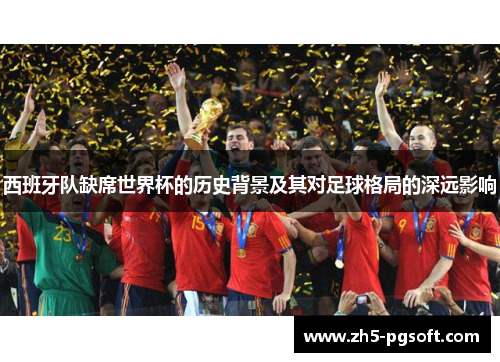 西班牙队缺席世界杯的历史背景及其对足球格局的深远影响