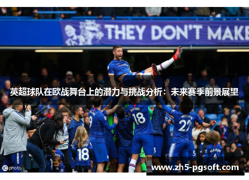 英超球队在欧战舞台上的潜力与挑战分析：未来赛季前景展望