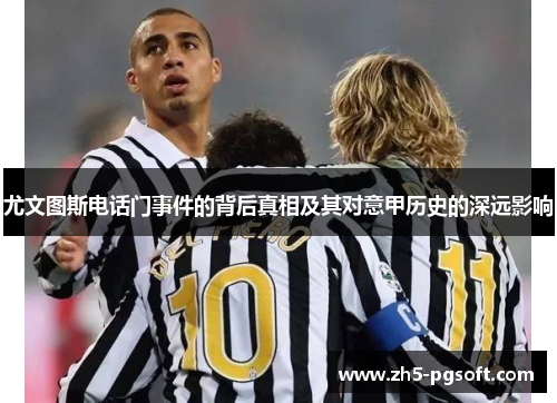 尤文图斯电话门事件的背后真相及其对意甲历史的深远影响