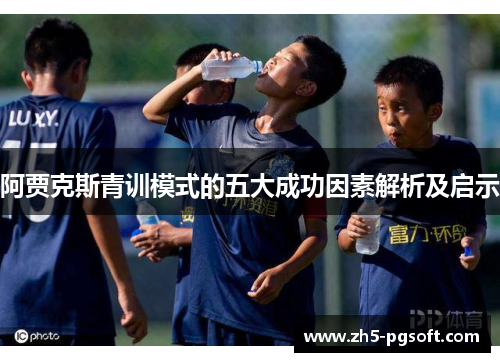 阿贾克斯青训模式的五大成功因素解析及启示