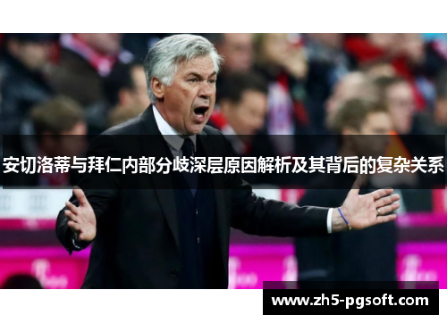 安切洛蒂与拜仁内部分歧深层原因解析及其背后的复杂关系