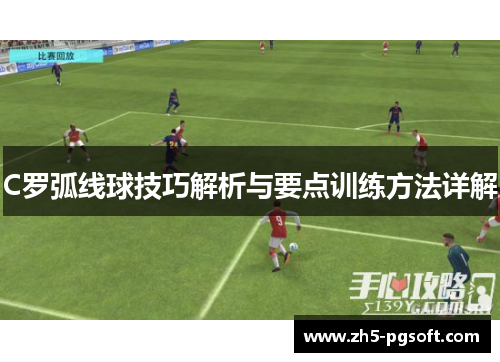 C罗弧线球技巧解析与要点训练方法详解