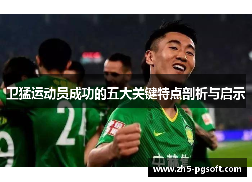 卫猛运动员成功的五大关键特点剖析与启示