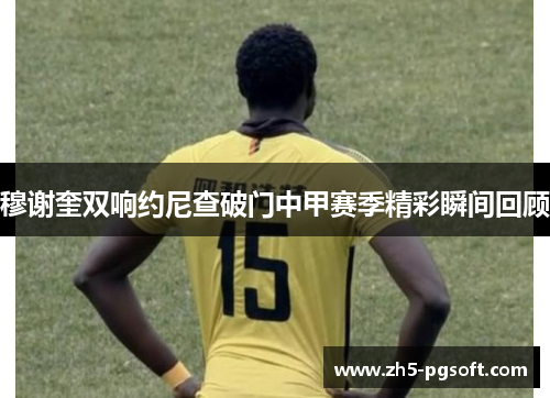 穆谢奎双响约尼查破门中甲赛季精彩瞬间回顾