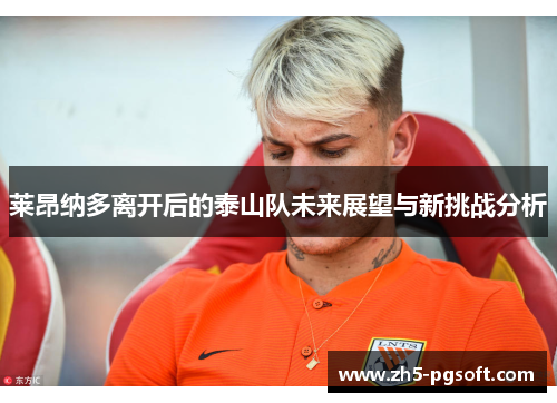莱昂纳多离开后的泰山队未来展望与新挑战分析 莱昂纳多离开后的泰山队未来展望与新挑战分析