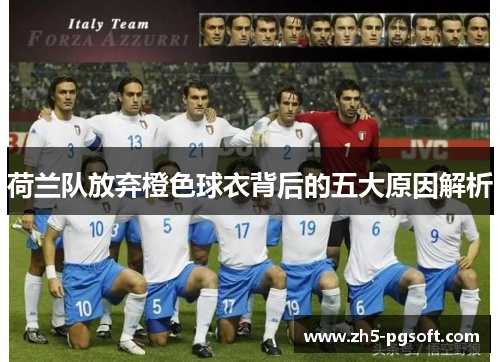 荷兰队放弃橙色球衣背后的五大原因解析