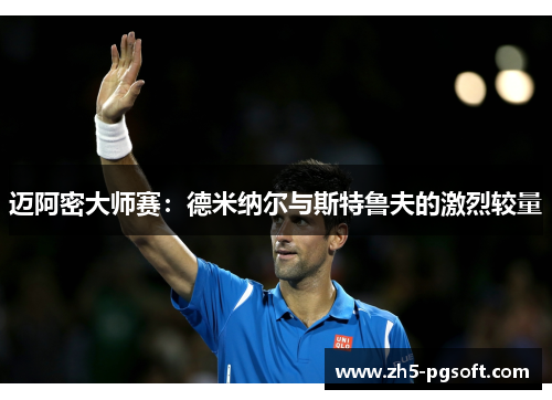 迈阿密大师赛：德米纳尔与斯特鲁夫的激烈较量