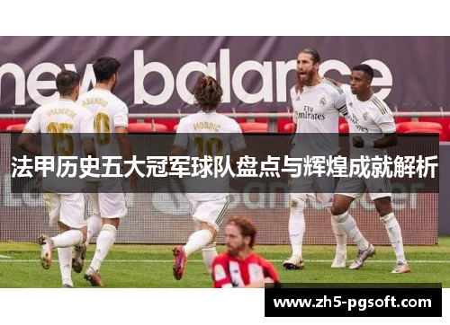 法甲历史五大冠军球队盘点与辉煌成就解析