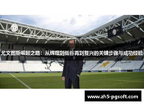 尤文图斯崛起之路：从辉煌到低谷再到复兴的关键步骤与成功经验
