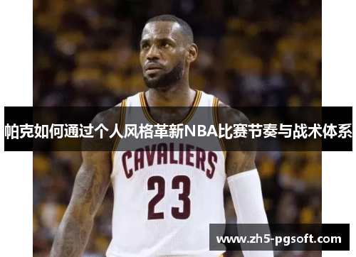 帕克如何通过个人风格革新NBA比赛节奏与战术体系