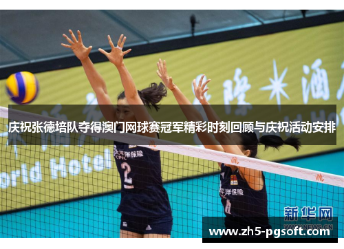 庆祝张德培队夺得澳门网球赛冠军精彩时刻回顾与庆祝活动安排