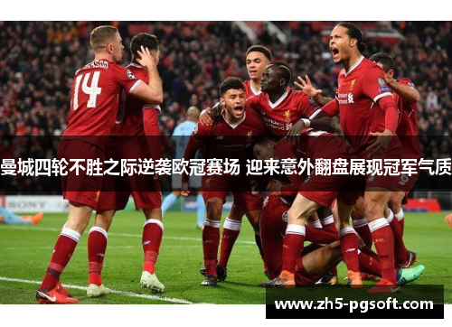 曼城四轮不胜之际逆袭欧冠赛场 迎来意外翻盘展现冠军气质