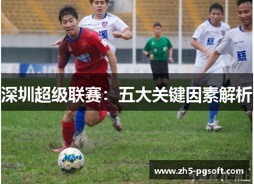 深圳超级联赛：五大关键因素解析