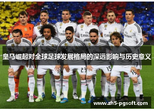 皇马崛起对全球足球发展格局的深远影响与历史意义
