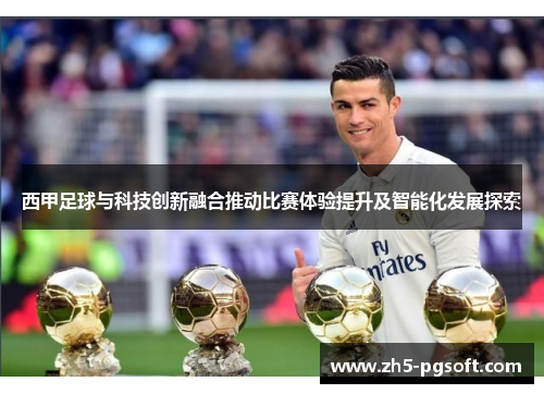 西甲足球与科技创新融合推动比赛体验提升及智能化发展探索