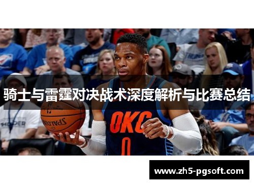 骑士与雷霆对决战术深度解析与比赛总结